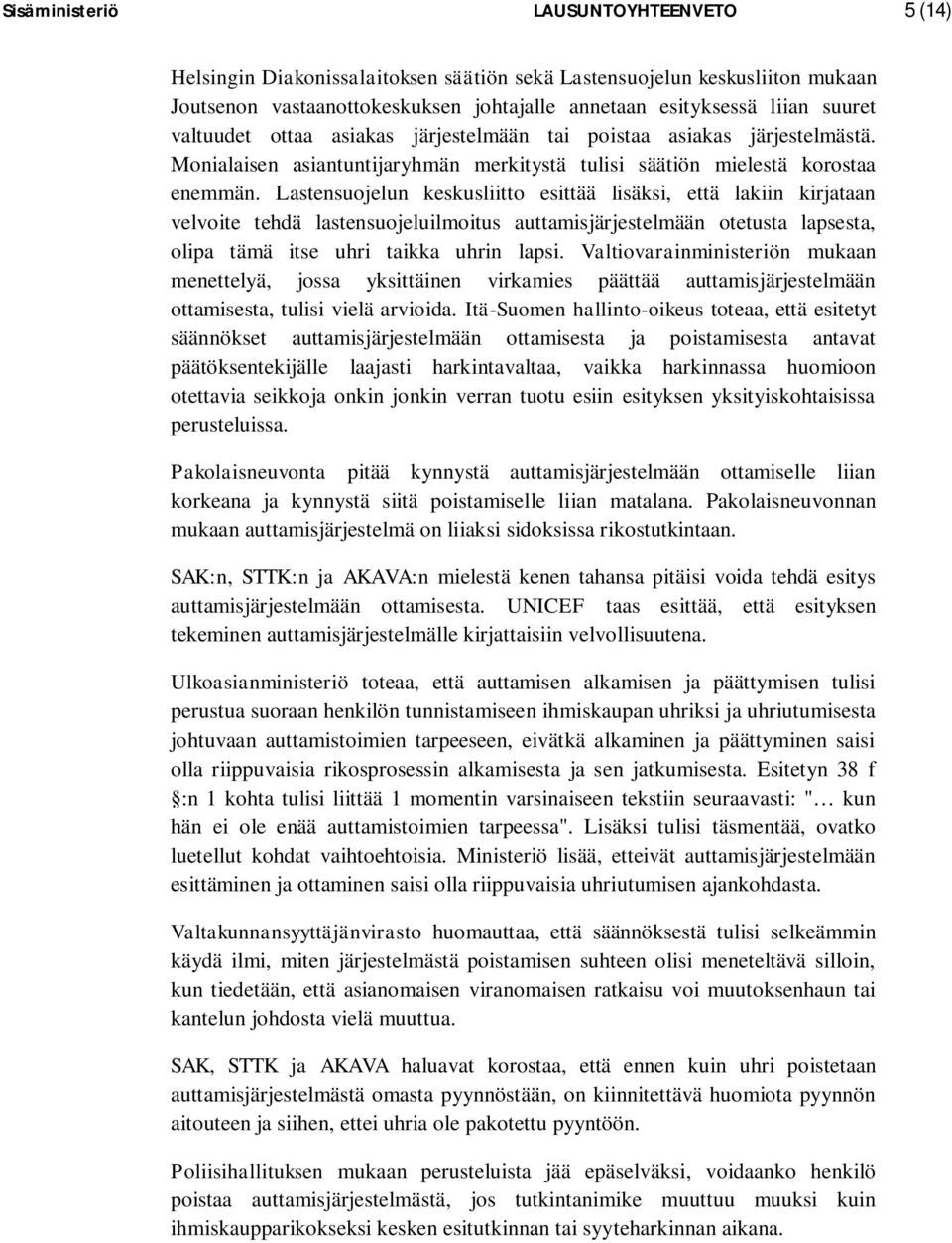 Lastensuojelun keskusliitto esittää lisäksi, että lakiin kirjataan velvoite tehdä lastensuojeluilmoitus auttamisjärjestelmään otetusta lapsesta, olipa tämä itse uhri taikka uhrin lapsi.