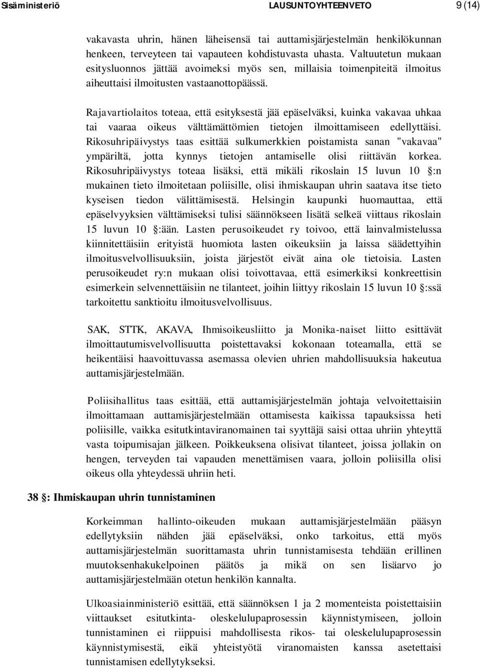 Rajavartiolaitos toteaa, että esityksestä jää epäselväksi, kuinka vakavaa uhkaa tai vaaraa oikeus välttämättömien tietojen ilmoittamiseen edellyttäisi.