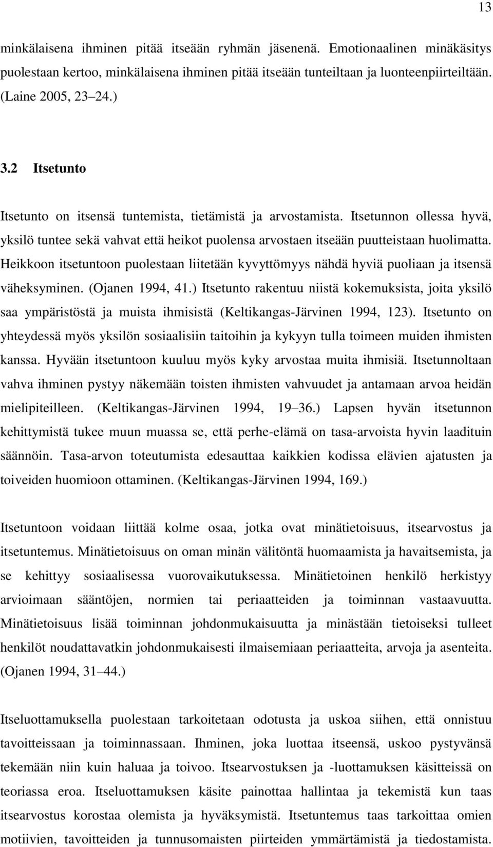 Heikkoon itsetuntoon puolestaan liitetään kyvyttömyys nähdä hyviä puoliaan ja itsensä väheksyminen. (Ojanen 1994, 41.