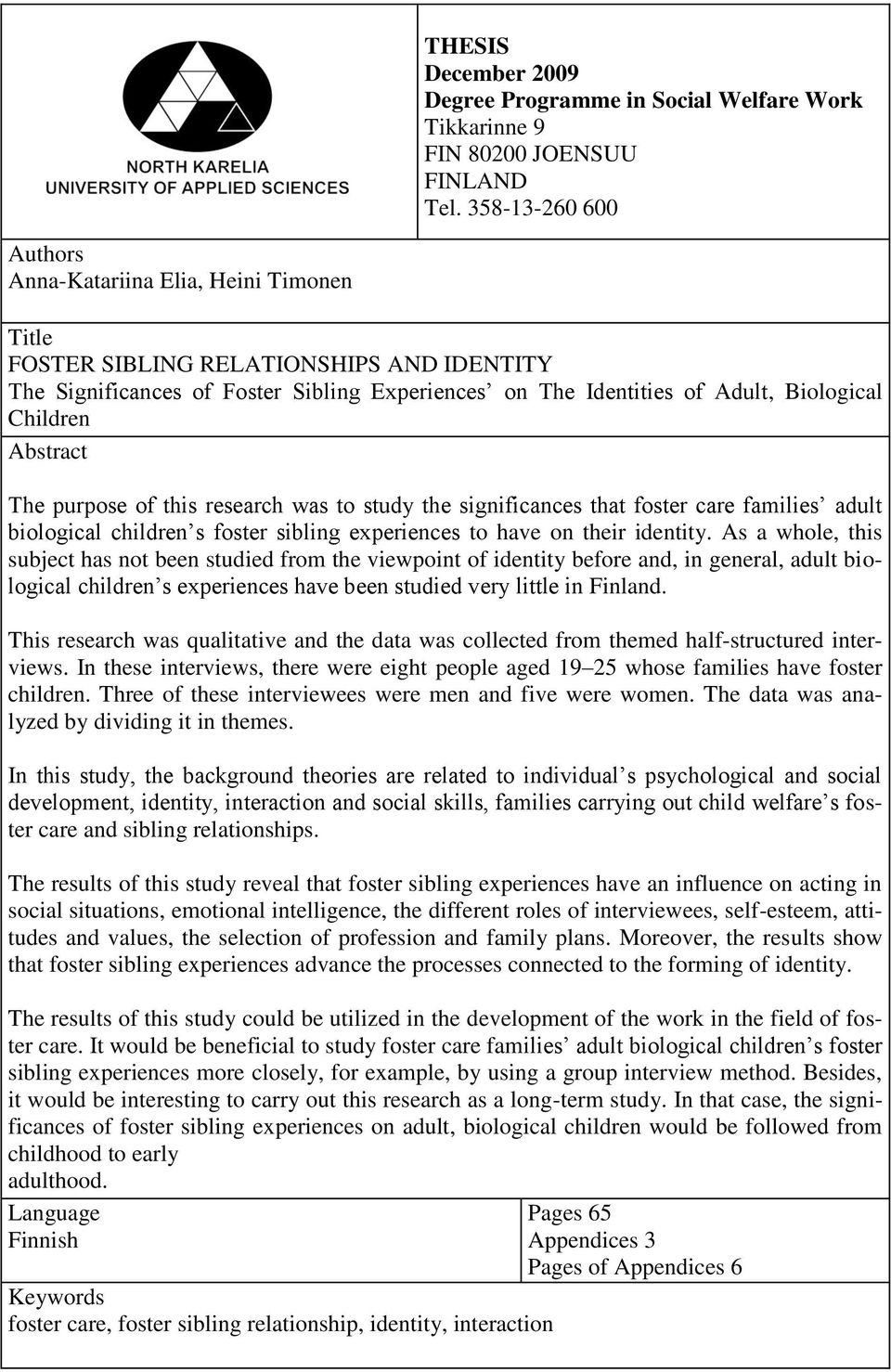 Children Abstract The purpose of this research was to study the significances that foster care families adult biological children s foster sibling experiences to have on their identity.