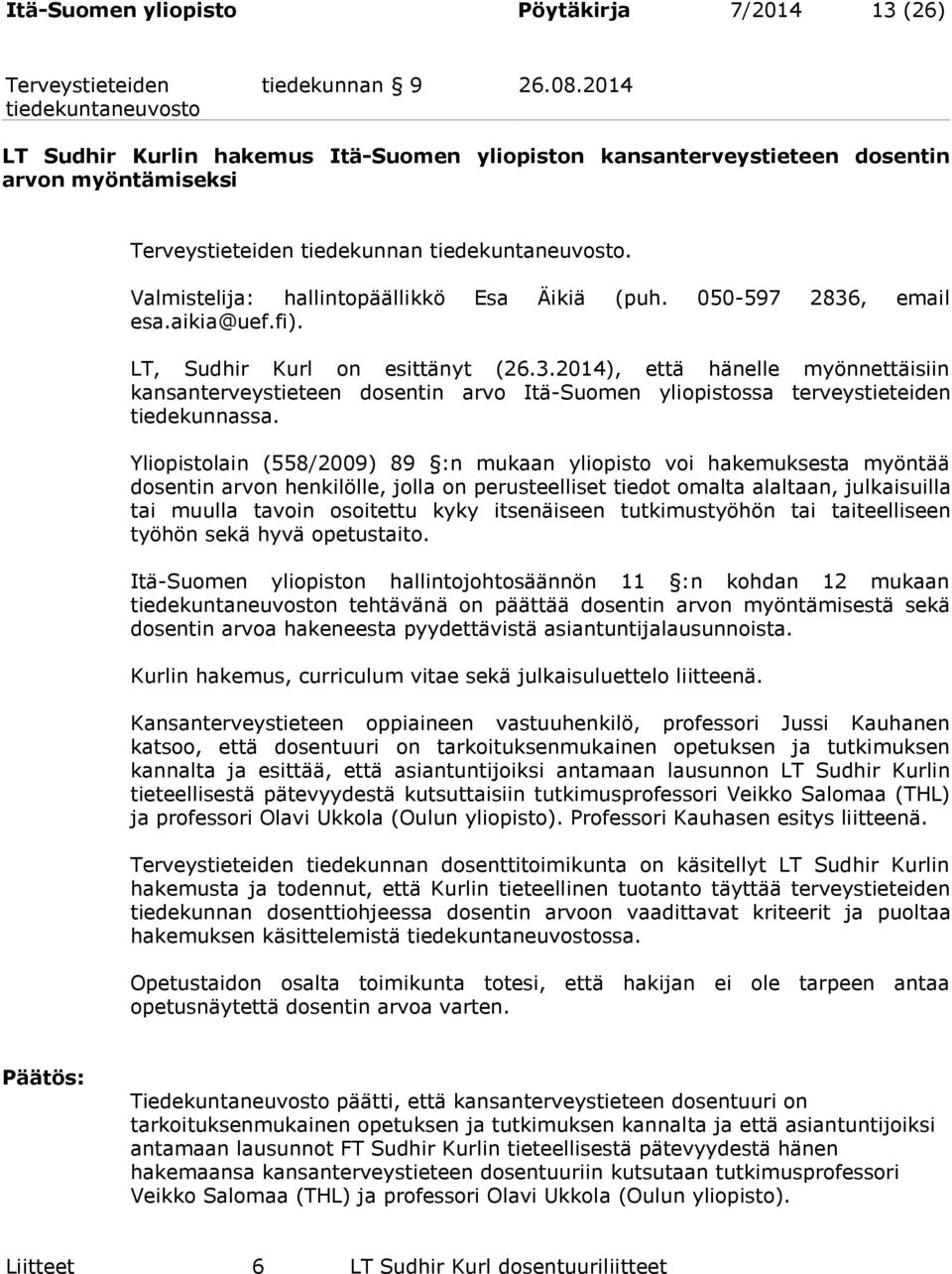 Yliopistolain (558/2009) 89 :n mukaan yliopisto voi hakemuksesta myöntää dosentin arvon henkilölle, jolla on perusteelliset tiedot omalta alaltaan, julkaisuilla tai muulla tavoin osoitettu kyky