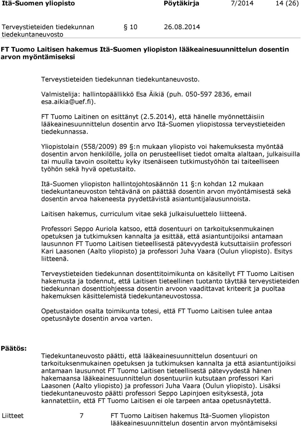 Yliopistolain (558/2009) 89 :n mukaan yliopisto voi hakemuksesta myöntää dosentin arvon henkilölle, jolla on perusteelliset tiedot omalta alaltaan, julkaisuilla tai muulla tavoin osoitettu kyky