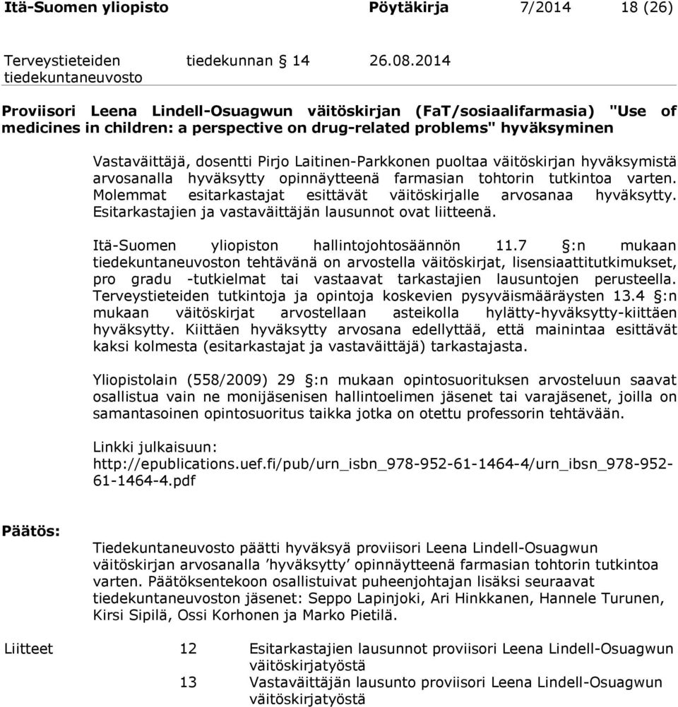 Laitinen-Parkkonen puoltaa väitöskirjan hyväksymistä arvosanalla hyväksytty opinnäytteenä farmasian tohtorin tutkintoa varten. Molemmat esitarkastajat esittävät väitöskirjalle arvosanaa hyväksytty.