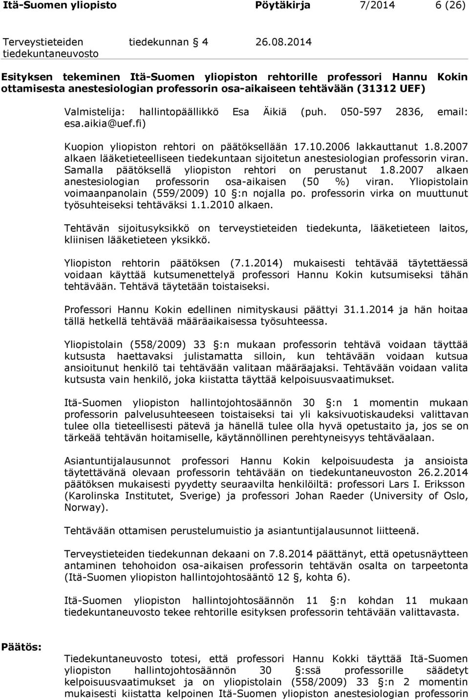 (puh. 050-597 2836, email: esa.aikia@uef.fi) Kuopion yliopiston rehtori on päätöksellään 17.10.2006 lakkauttanut 1.8.2007 alkaen lääketieteelliseen tiedekuntaan sijoitetun anestesiologian professorin viran.