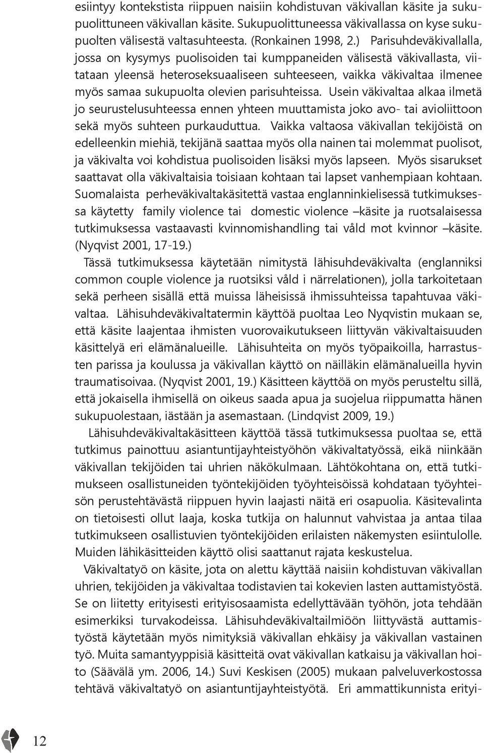 ) Parisuhdeväkivallalla, jossa on kysymys puolisoiden tai kumppaneiden välisestä väkivallasta, viitataan yleensä heteroseksuaaliseen suhteeseen, vaikka väkivaltaa ilmenee myös samaa sukupuolta