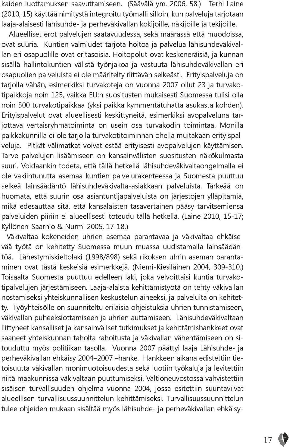 Alueelliset erot palvelujen saatavuudessa, sekä määrässä että muodoissa, ovat suuria. Kuntien valmiudet tarjota hoitoa ja palvelua lähisuhdeväkivallan eri osapuolille ovat eritasoisia.