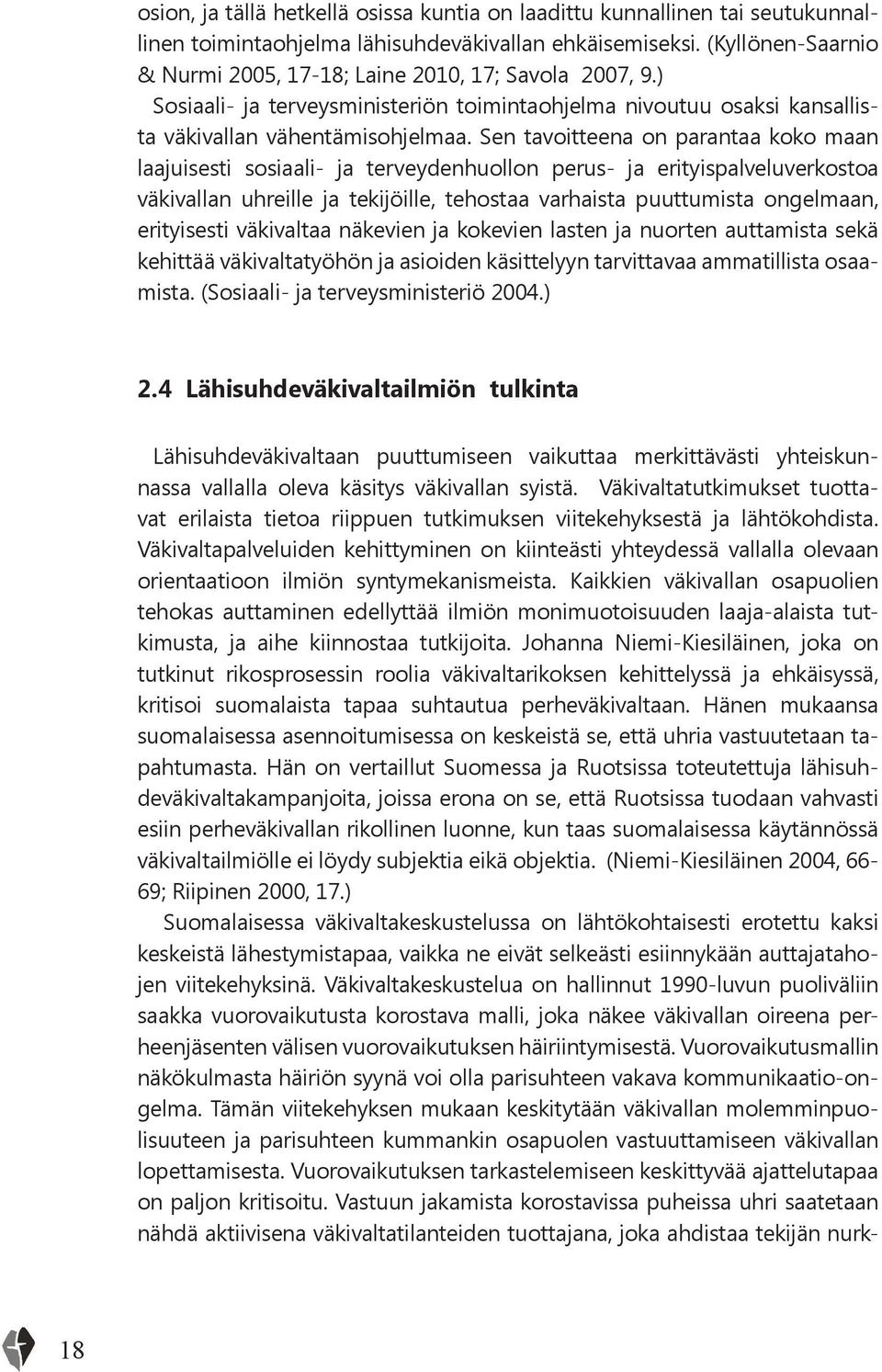 Sen tavoitteena on parantaa koko maan laajuisesti sosiaali- ja terveydenhuollon perus- ja erityispalveluverkostoa väkivallan uhreille ja tekijöille, tehostaa varhaista puuttumista ongelmaan,