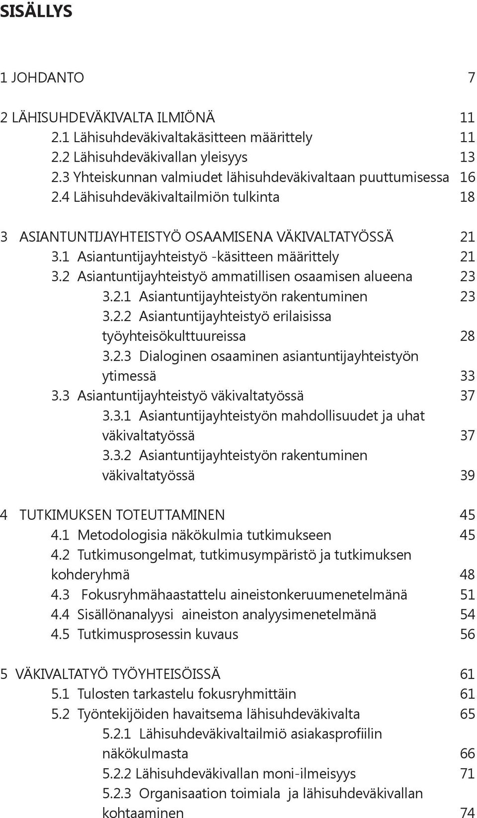 1 Asiantuntijayhteistyö -käsitteen määrittely 21 3.2 Asiantuntijayhteistyö ammatillisen osaamisen alueena 23 3.2.1 Asiantuntijayhteistyön rakentuminen 23 3.2.2 Asiantuntijayhteistyö erilaisissa työyhteisökulttuureissa 28 3.