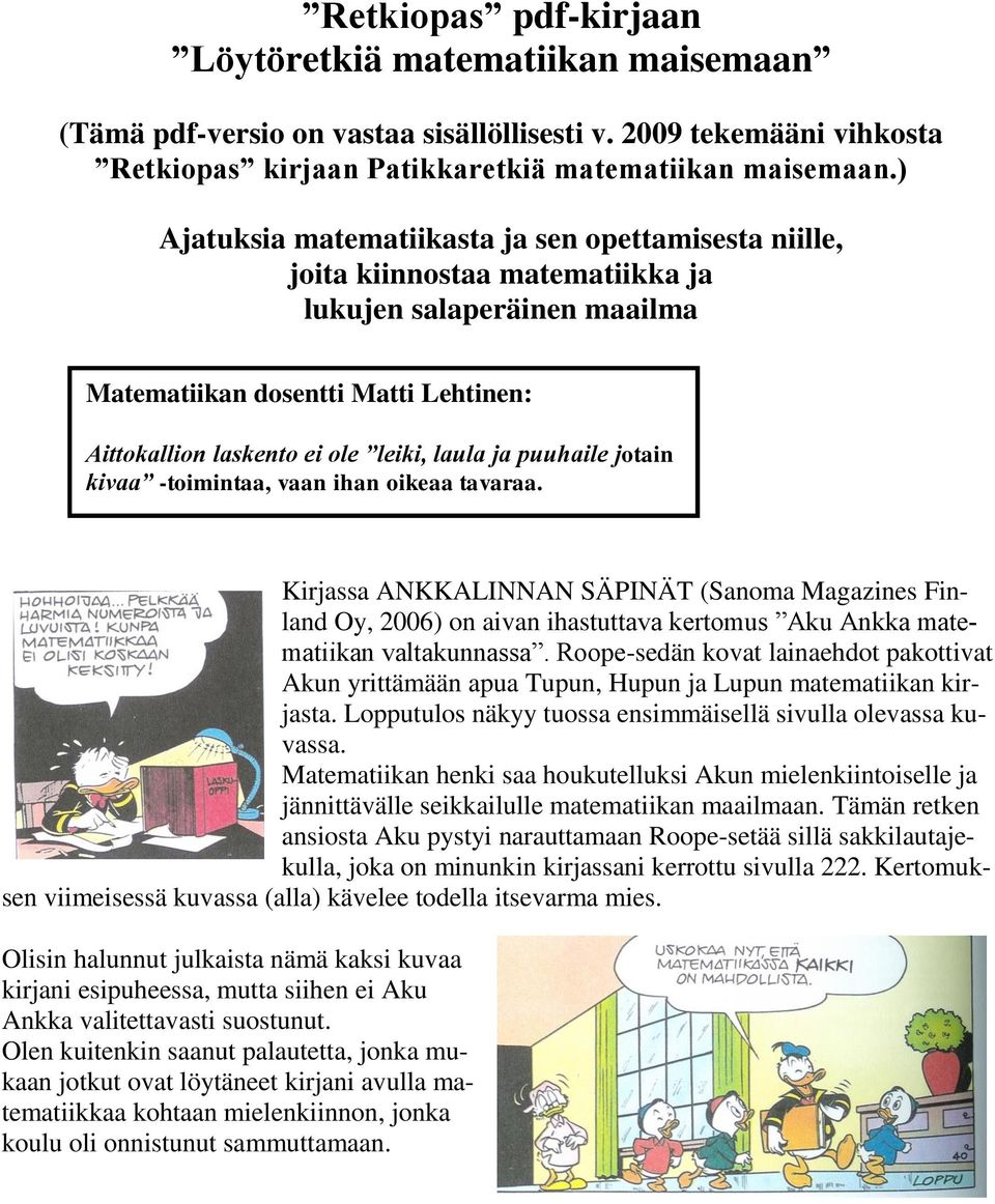 ja puuhaile jotain kivaa -toimintaa, vaan ihan oikeaa tavaraa. Kirjassa ANKKALINNAN SÄPINÄT (Sanoma Magazines Finland Oy, 2006) on aivan ihastuttava kertomus Aku Ankka matematiikan valtakunnassa.