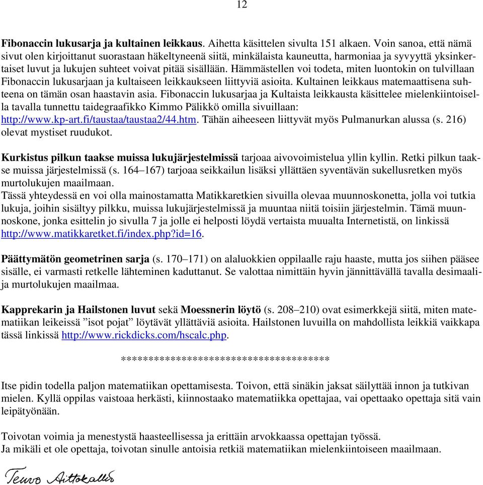 Hämmästellen voi todeta, miten luontokin on tulvillaan Fibonaccin lukusarjaan ja kultaiseen leikkaukseen liittyviä asioita. Kultainen leikkaus matemaattisena suhteena on tämän osan haastavin asia.