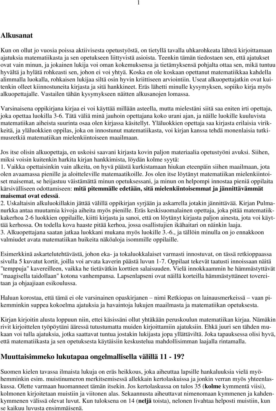 yhtyä. Koska en ole koskaan opettanut matematiikkaa kahdella alimmalla luokalla, rohkaisen lukijaa siltä osin hyvin kriittiseen arviointiin.