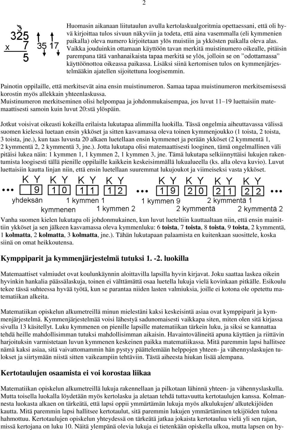 Vaikka jouduinkin ottamaan käyttöön tavan merkitä muistinumero oikealle, pitäisin parempana tätä vanhanaikaista tapaa merkitä se ylös, jolloin se on odottamassa käyttöönottoa oikeassa paikassa.