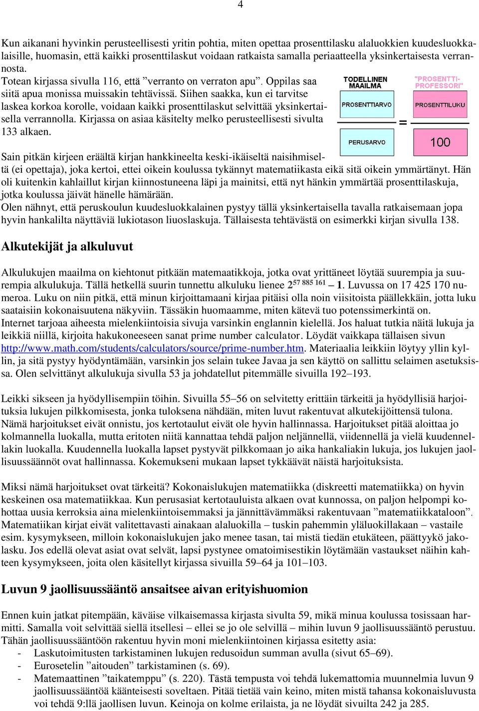 Siihen saakka, kun ei tarvitse laskea korkoa korolle, voidaan kaikki prosenttilaskut selvittää yksinkertaisella verrannolla. Kirjassa on asiaa käsitelty melko perusteellisesti sivulta 133 alkaen.