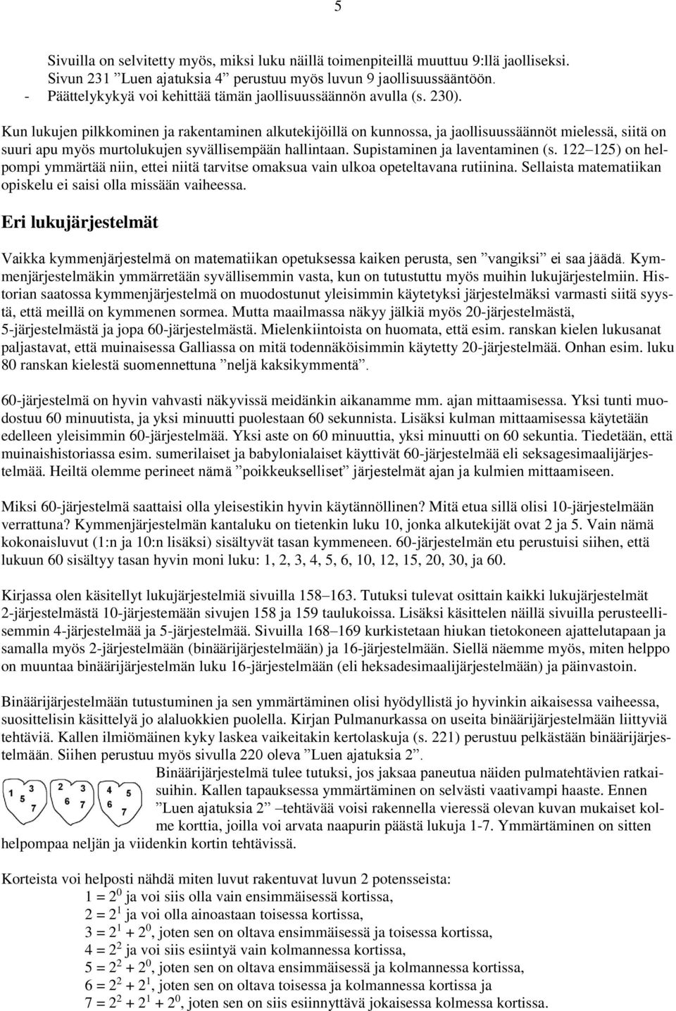 Kun lukujen pilkkominen ja rakentaminen alkutekijöillä on kunnossa, ja jaollisuussäännöt mielessä, siitä on suuri apu myös murtolukujen syvällisempään hallintaan. Supistaminen ja laventaminen (s.