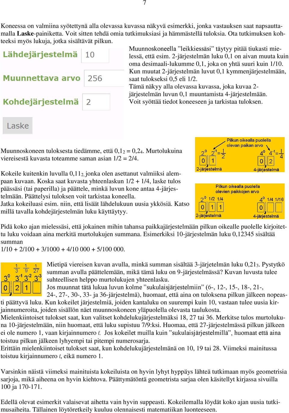 2-järjestelmän luku 0,1 on aivan muuta kuin oma desimaali-lukumme 0,1, joka on yhtä suuri kuin 1/10. Kun muutat 2-järjestelmän luvut 0,1 kymmenjärjestelmään, saat tulokseksi 0,5 eli 1/2.