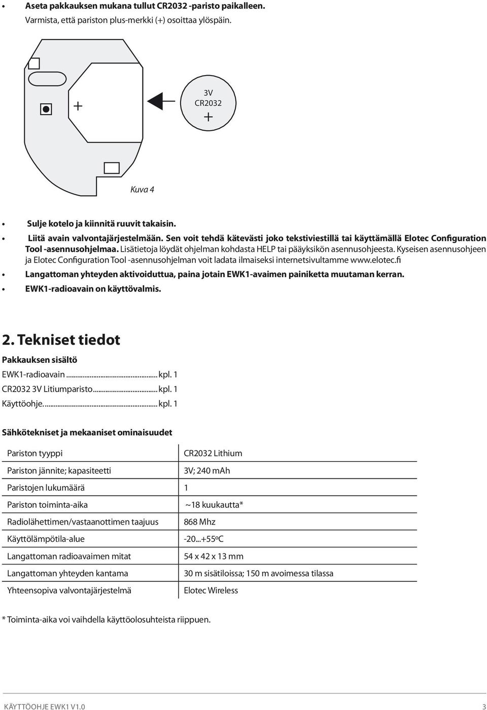 Lisätietoja löydät ohjelman kohdasta HELP tai pääyksikön asennusohjeesta. Kyseisen asennusohjeen ja Elotec Configuration Tool -asennusohjelman voit ladata ilmaiseksi internetsivultamme www.elotec.
