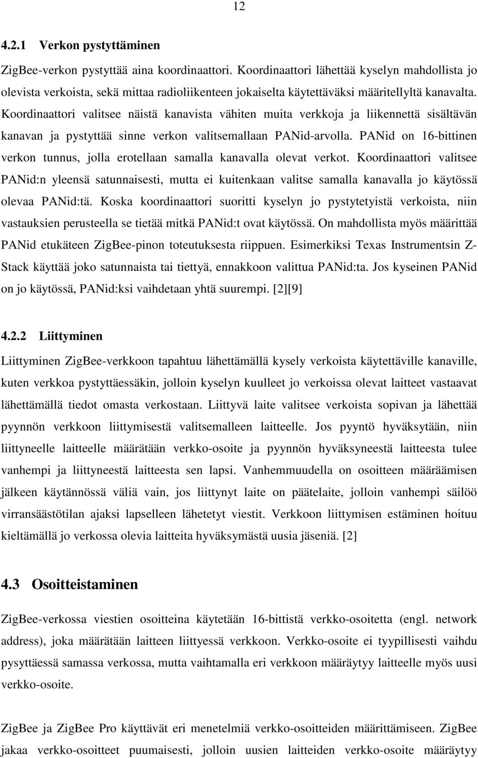 Koordinaattori valitsee näistä kanavista vähiten muita verkkoja ja liikennettä sisältävän kanavan ja pystyttää sinne verkon valitsemallaan PANid-arvolla.