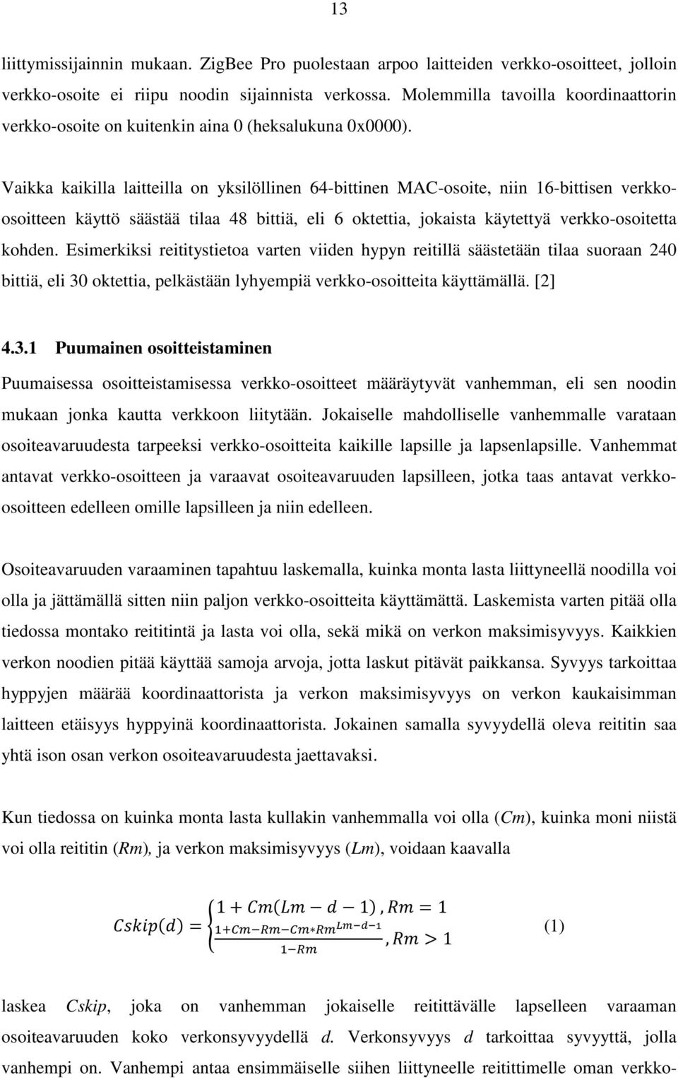 Vaikka kaikilla laitteilla on yksilöllinen 64-bittinen MAC-osoite, niin 16-bittisen verkkoosoitteen käyttö säästää tilaa 48 bittiä, eli 6 oktettia, jokaista käytettyä verkko-osoitetta kohden.