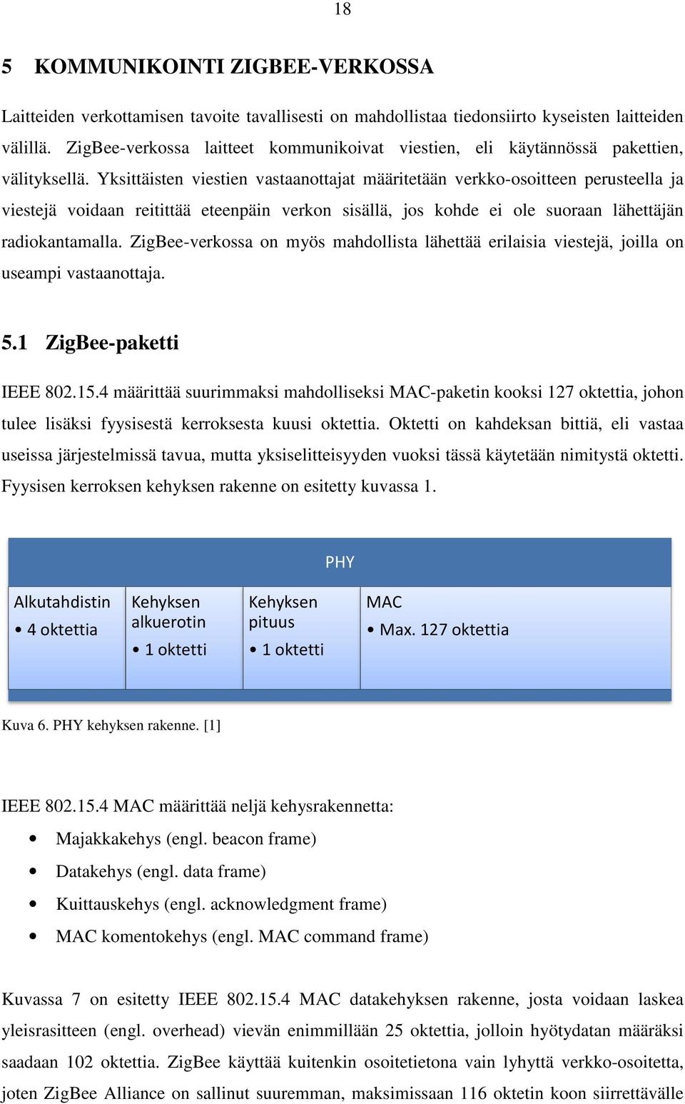 Yksittäisten viestien vastaanottajat määritetään verkko-osoitteen osoitteen perusteella ja viestejä voidaan reitittää eteenpäin verkon sisällä, jos kohde ei ole suoraan lähettäjän radiokantamalla.