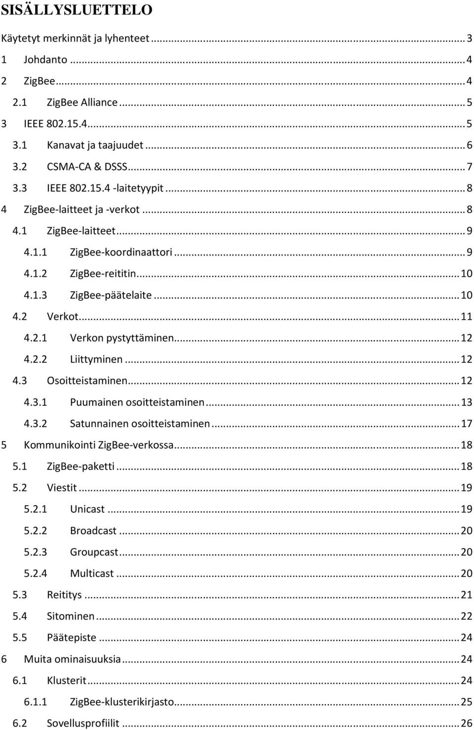.. 12 4.2.2 Liittyminen... 12 4.3 Osoitteistaminen... 12 4.3.1 Puumainen osoitteistaminen... 13 4.3.2 Satunnainen osoitteistaminen... 17 5 Kommunikointi ZigBee-verkossa... 18 5.1 ZigBee-paketti... 18 5.2 Viestit.