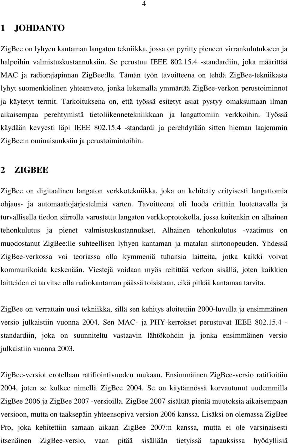 Tämän työn tavoitteena on tehdä ZigBee-tekniikasta lyhyt suomenkielinen yhteenveto, jonka lukemalla ymmärtää ZigBee-verkon perustoiminnot ja käytetyt termit.