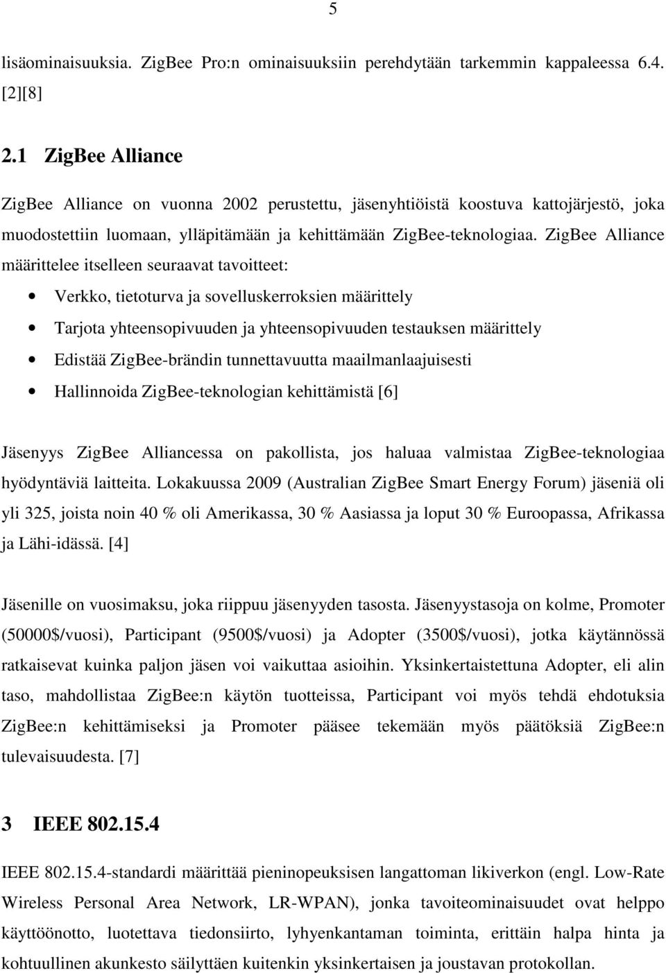 ZigBee Alliance määrittelee itselleen seuraavat tavoitteet: Verkko, tietoturva ja sovelluskerroksien määrittely Tarjota yhteensopivuuden ja yhteensopivuuden testauksen määrittely Edistää