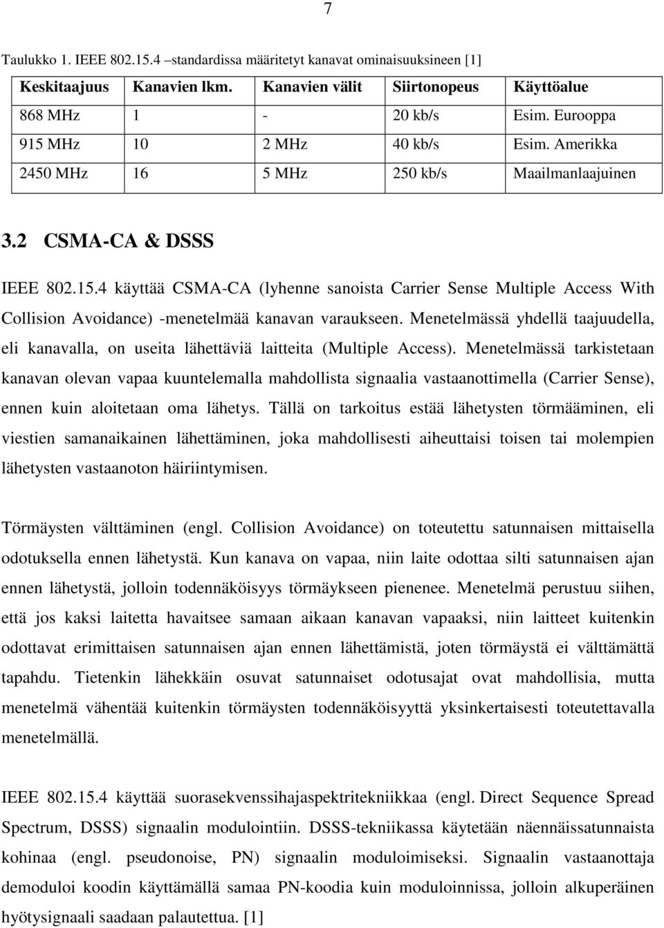 Menetelmässä yhdellä taajuudella, eli kanavalla, on useita lähettäviä laitteita (Multiple Access).