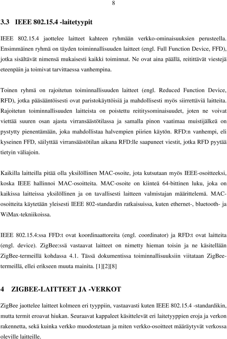 Toinen ryhmä on rajoitetun toiminnallisuuden laitteet (engl. educed Function Device, FD), jotka pääsääntöisesti ovat paristokäyttöisiä ja mahdollisesti myös siirrettäviä laitteita.