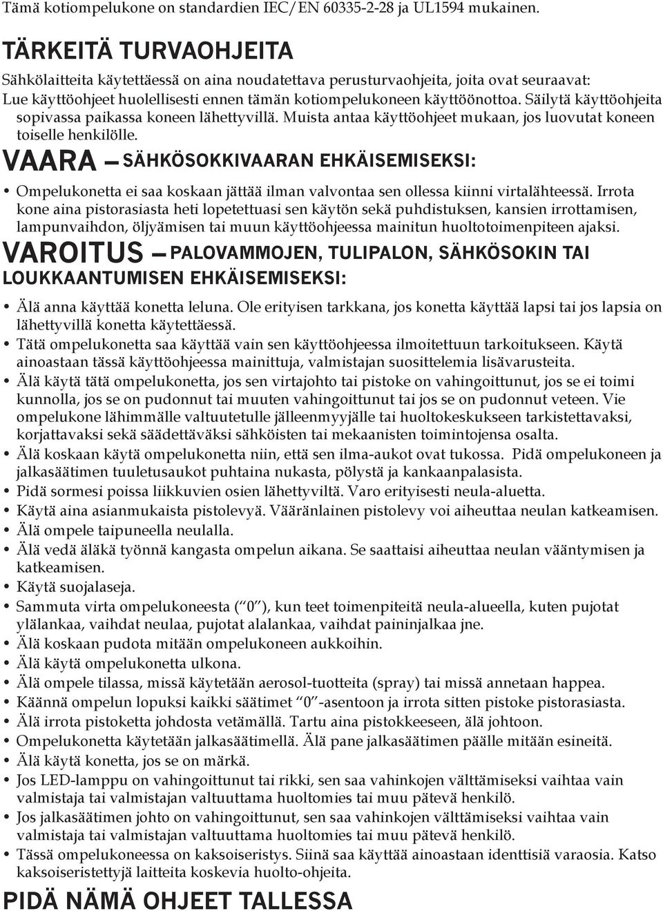 Säilytä käyttöohjeita sopivassa paikassa koneen lähettyvillä. Muista antaa käyttöohjeet mukaan, jos luovutat koneen toiselle henkilölle.