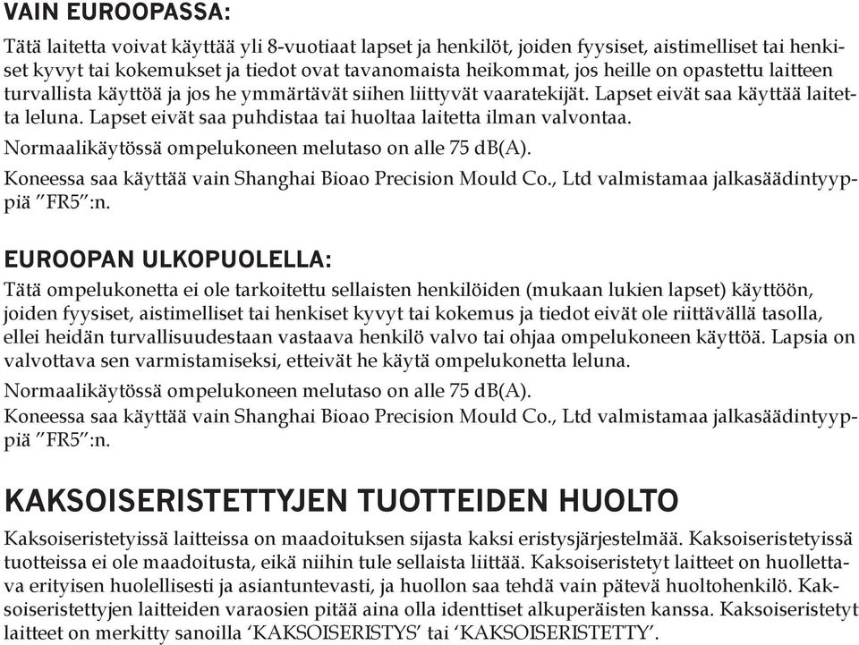 Normaalikäytössä ompelukoneen melutaso on alle 75 db(a). Koneessa saa käyttää vain Shanghai Bioao Precision Mould Co., Ltd valmistamaa jalkasäädintyyppiä FR5 :n.