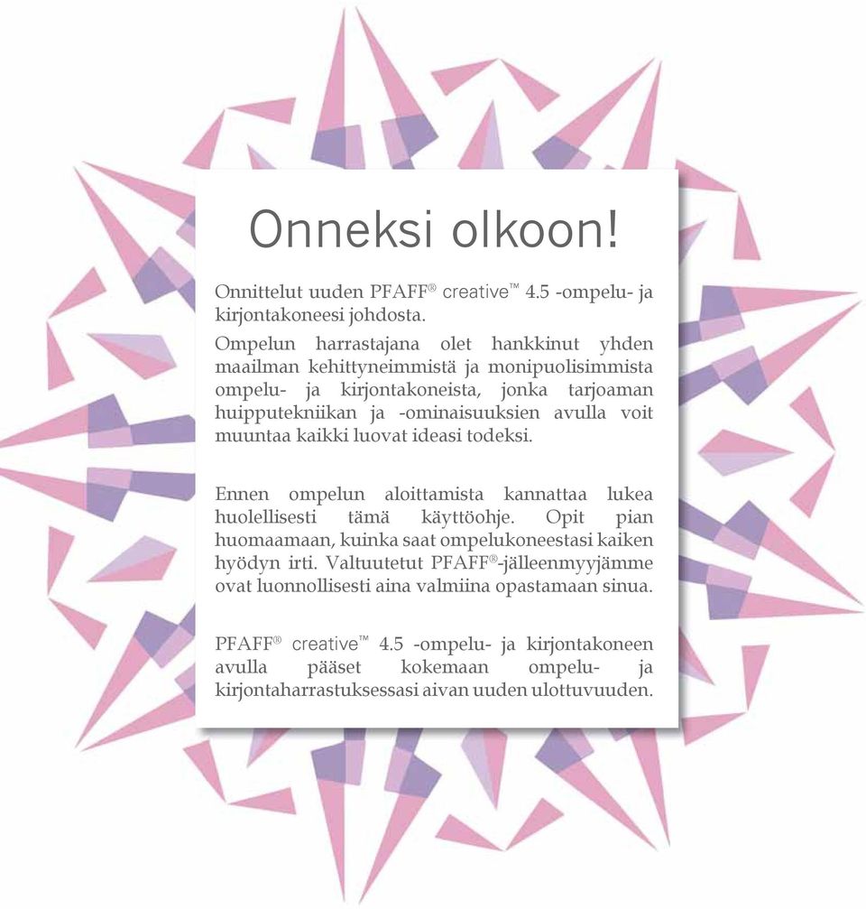 -ominaisuuksien avulla voit muuntaa kaikki luovat ideasi todeksi. Ennen ompelun aloittamista kannattaa lukea huolellisesti tämä käyttöohje.