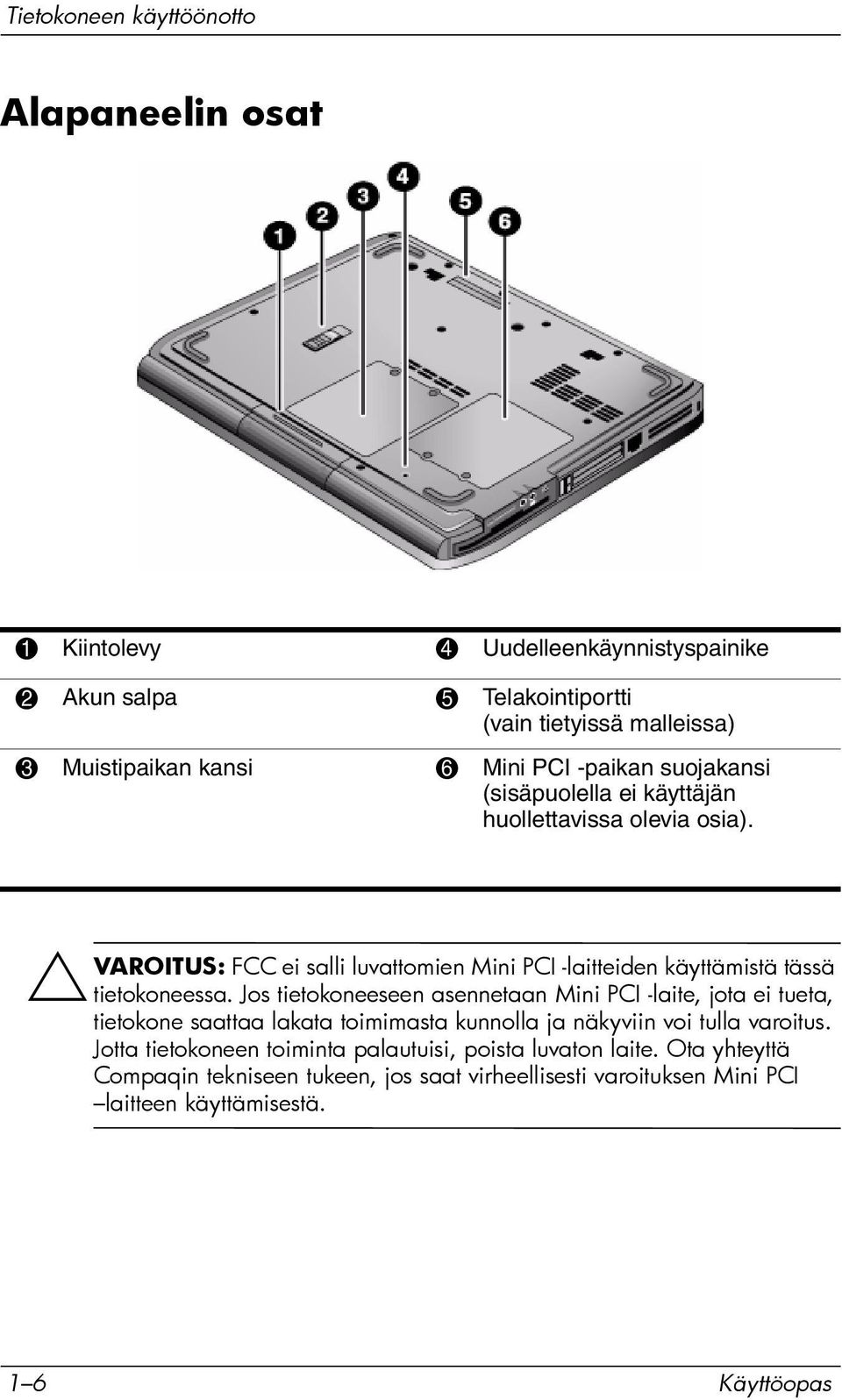 ÄVAROITUS: FCC ei salli luvattomien Mini PCI -laitteiden käyttämistä tässä tietokoneessa.