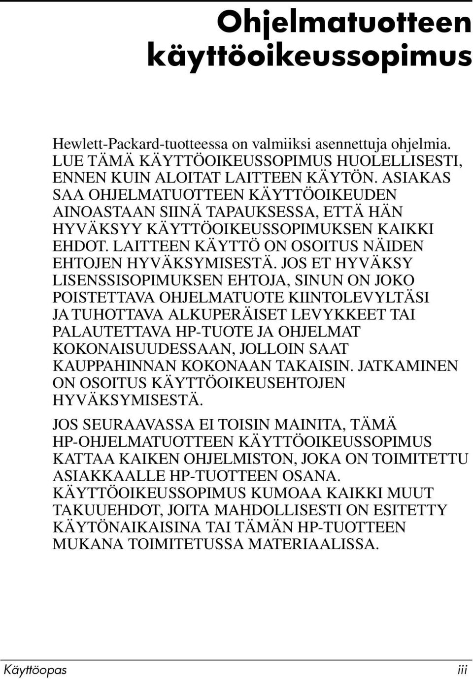 JOS ET HYVÄKSY LISENSSISOPIMUKSEN EHTOJA, SINUN ON JOKO POISTETTAVA OHJELMATUOTE KIINTOLEVYLTÄSI JA TUHOTTAVA ALKUPERÄISET LEVYKKEET TAI PALAUTETTAVA HP-TUOTE JA OHJELMAT KOKONAISUUDESSAAN, JOLLOIN