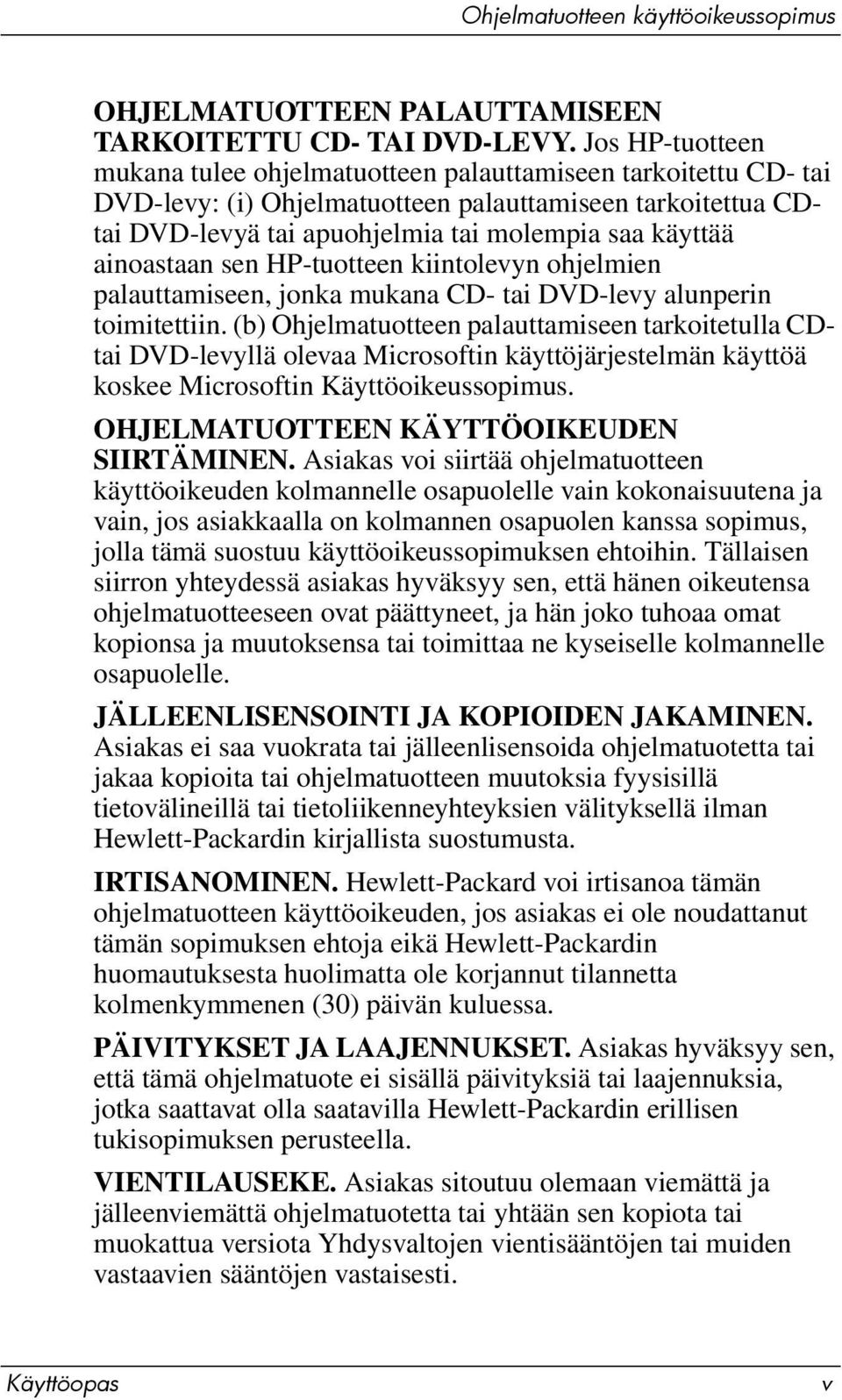 ainoastaan sen HP-tuotteen kiintolevyn ohjelmien palauttamiseen, jonka mukana CD- tai DVD-levy alunperin toimitettiin.