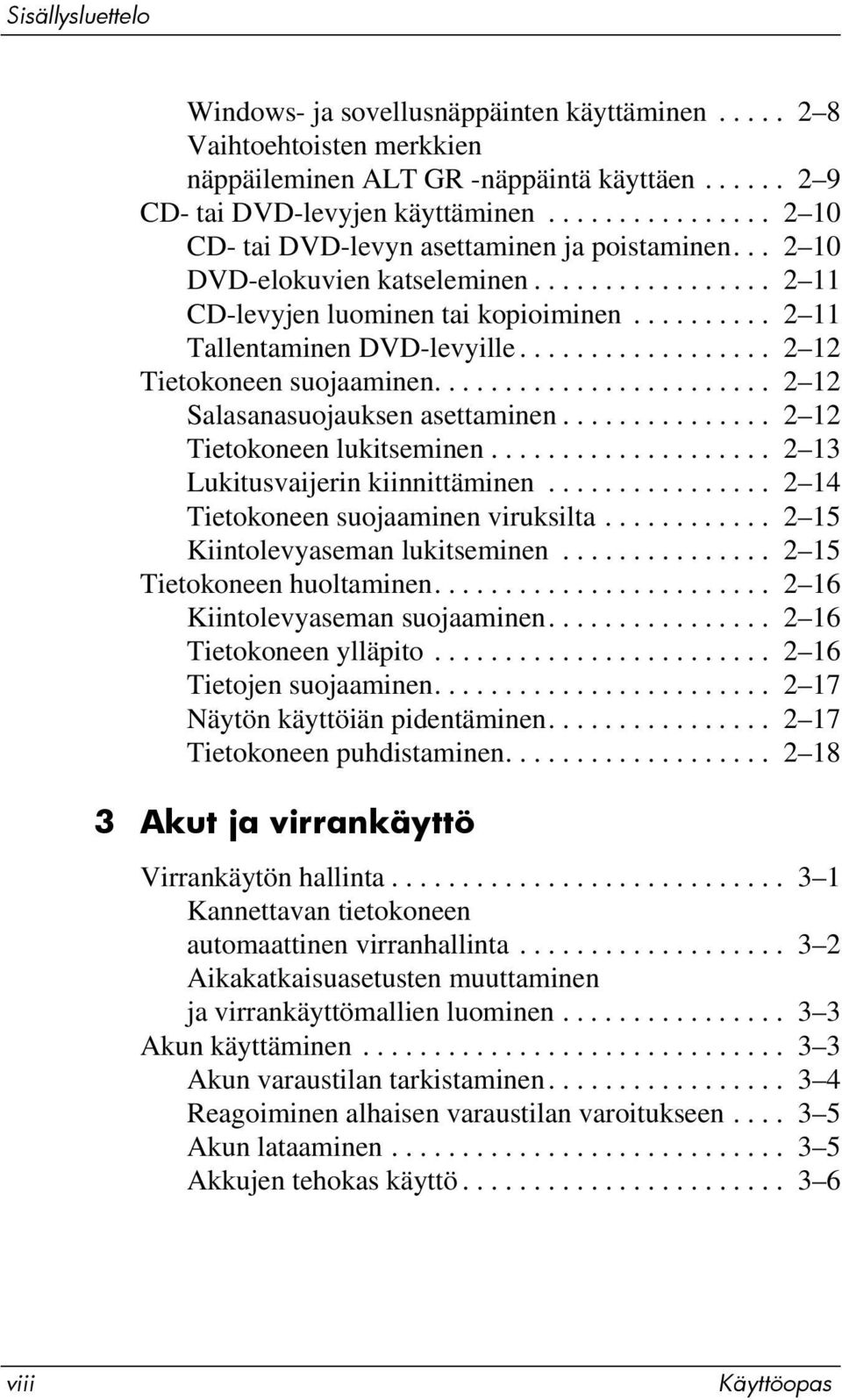 ................. 2 12 Tietokoneen suojaaminen........................ 2 12 Salasanasuojauksen asettaminen............... 2 12 Tietokoneen lukitseminen.................... 2 13 Lukitusvaijerin kiinnittäminen.