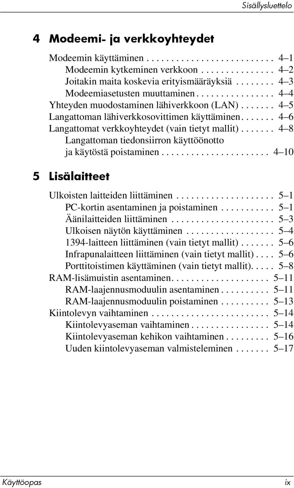 ...... 4 6 Langattomat verkkoyhteydet (vain tietyt mallit)....... 4 8 Langattoman tiedonsiirron käyttöönotto ja käytöstä poistaminen...................... 4 10 5 Lisälaitteet Ulkoisten laitteiden liittäminen.