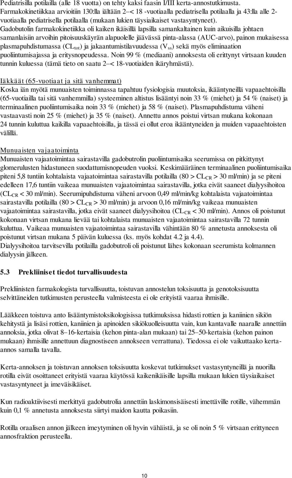 Gadobutolin farmakokinetiikka oli kaiken ikäisillä lapsilla samankaltainen kuin aikuisilla johtaen samanlaisiin arvoihin pitoisuuskäyrän alapuolelle jäävässä pinta-alassa (AUC-arvo), painon