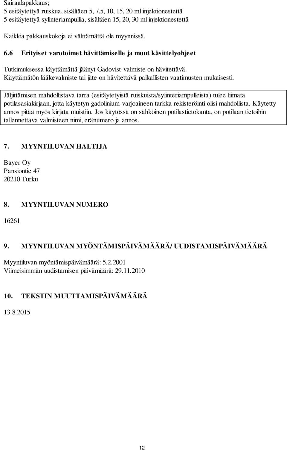 Käyttämätön lääkevalmiste tai jäte on hävitettävä paikallisten vaatimusten mukaisesti.