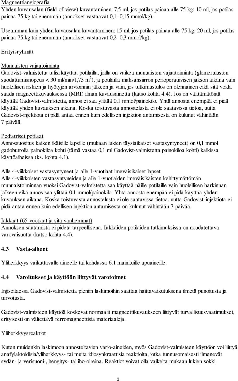 Erityisryhmät Munuaisten vajaatoiminta Gadovist-valmistetta tulisi käyttää potilailla, joilla on vaikea munuaisten vajaatoiminta (glomerulusten suodattumisnopeus < 30 ml/min/1,73 m 2 ), ja potilailla