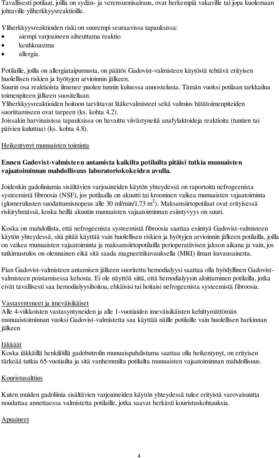 Potilaille, joilla on allergiataipumusta, on päätös Gadovist-valmisteen käytöstä tehtävä erityisen huolellisen riskien ja hyötyjen arvioinnin jälkeen.