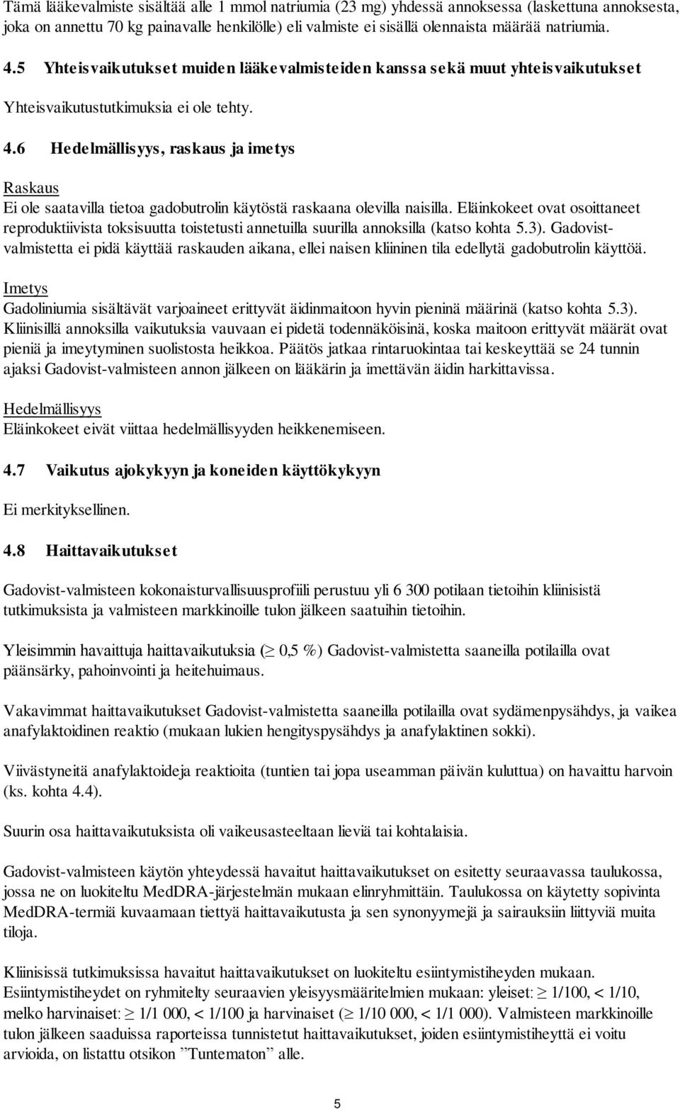 6 Hedelmällisyys, raskaus ja imetys Raskaus Ei ole saatavilla tietoa gadobutrolin käytöstä raskaana olevilla naisilla.