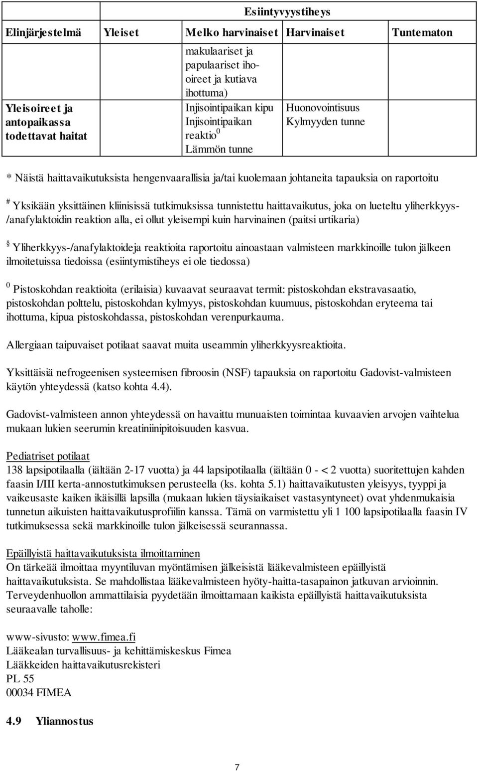 Yksikään yksittäinen kliinisissä tutkimuksissa tunnistettu haittavaikutus, joka on lueteltu yliherkkyys- /anafylaktoidin reaktion alla, ei ollut yleisempi kuin harvinainen (paitsi urtikaria)