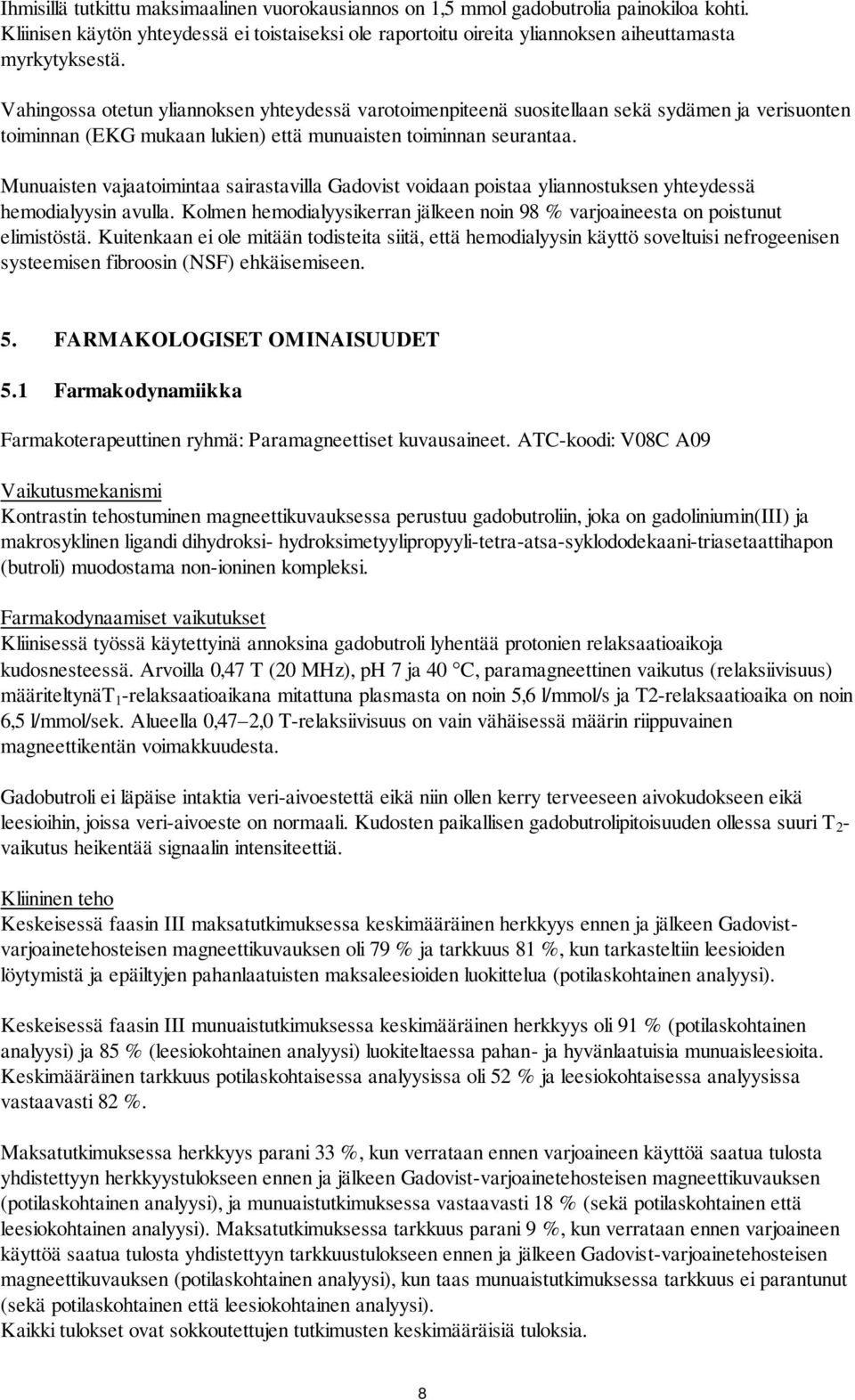 Munuaisten vajaatoimintaa sairastavilla Gadovist voidaan poistaa yliannostuksen yhteydessä hemodialyysin avulla. Kolmen hemodialyysikerran jälkeen noin 98 % varjoaineesta on poistunut elimistöstä.