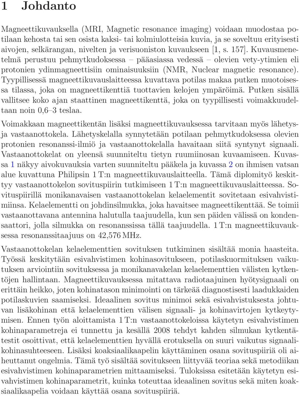 Kuvausmenetelmä perustuu pehmytkudoksessa pääasiassa vedessä olevien vety-ytimien eli protonien ydinmagneettisiin ominaisuuksiin (NMR, Nuclear magnetic resonance).