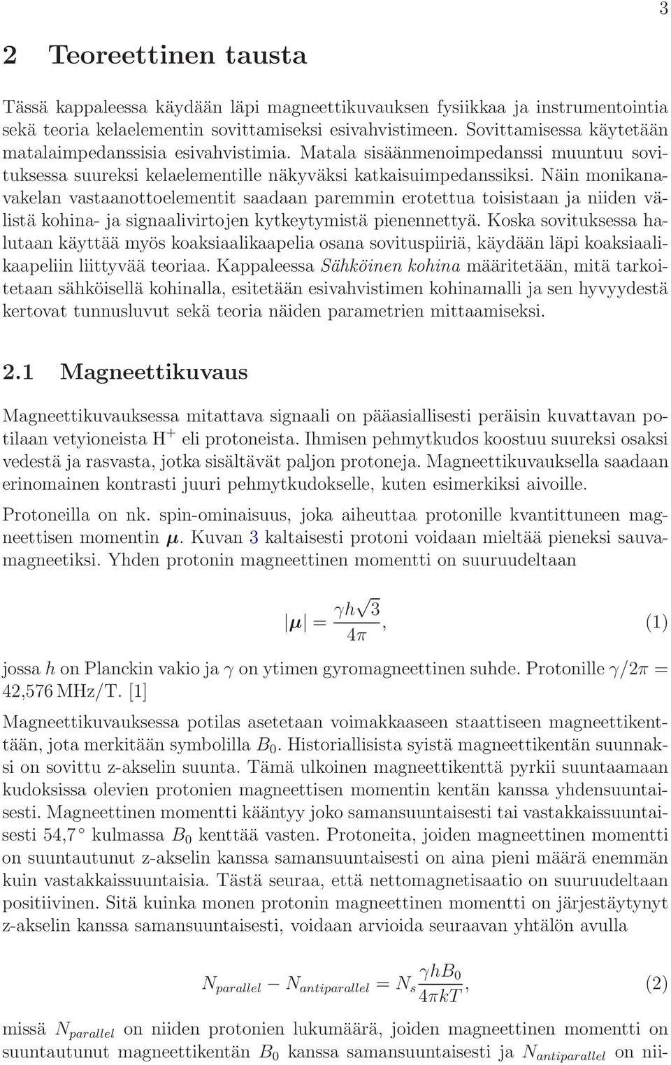 Näin monikanavakelan vastaanottoelementit saadaan paremmin erotettua toisistaan ja niiden välistä kohina- ja signaalivirtojen kytkeytymistä pienennettyä.