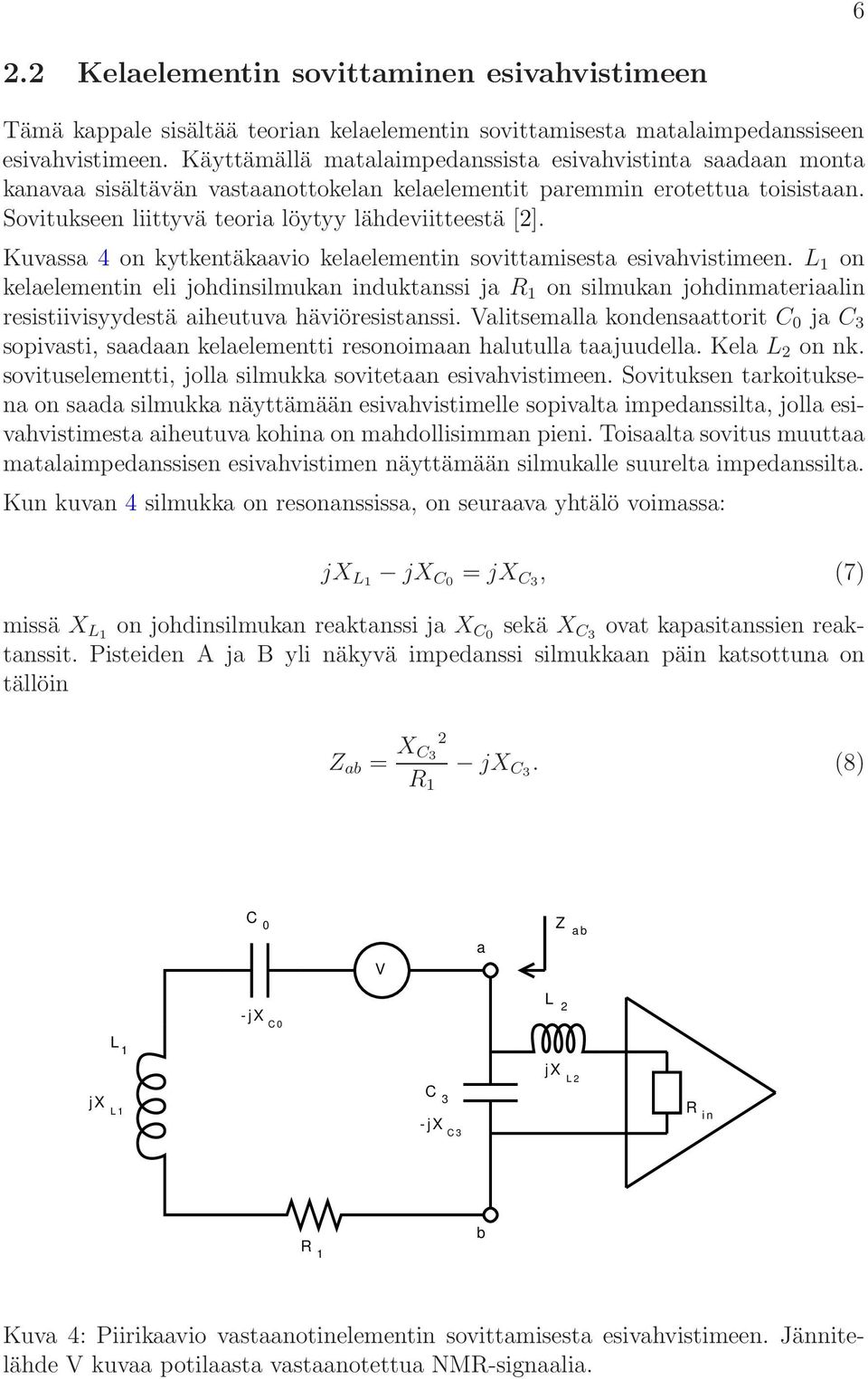 Kuvassa 4 on kytkentäkaavio kelaelementin sovittamisesta esivahvistimeen.