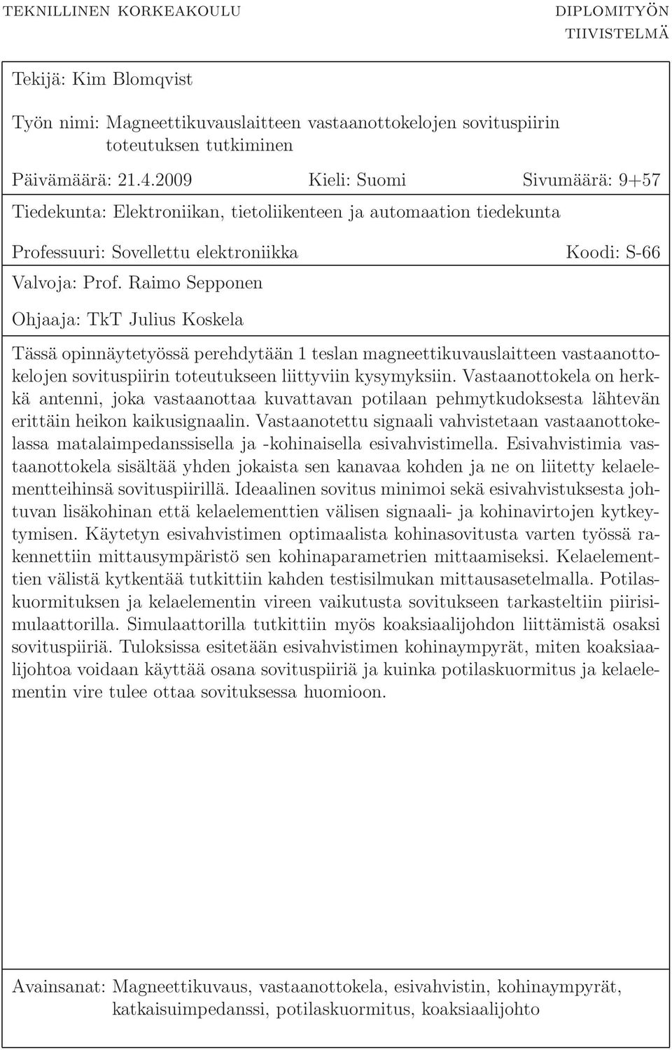 Raimo Sepponen Ohjaaja: TkT Julius Koskela Tässä opinnäytetyössä perehdytään 1 teslan magneettikuvauslaitteen vastaanottokelojen sovituspiirin toteutukseen liittyviin kysymyksiin.