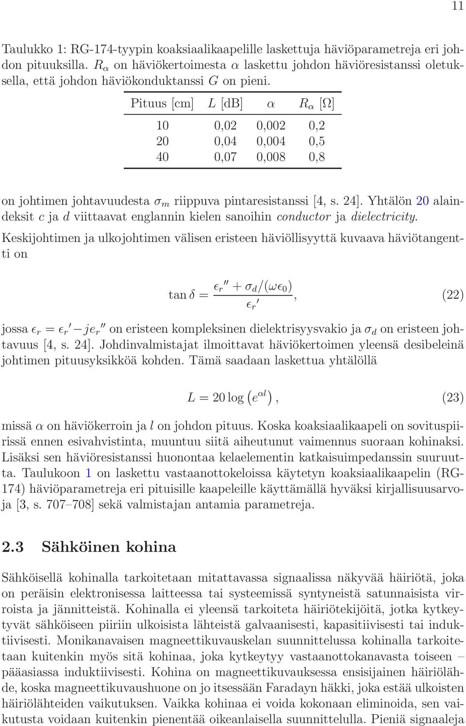 Pituus [cm] L [db] α R α [Ω] 10 0,02 0,002 0,2 20 0,04 0,004 0,5 40 0,07 0,008 0,8 on johtimen johtavuudesta σ m riippuva pintaresistanssi [4, s. 24].