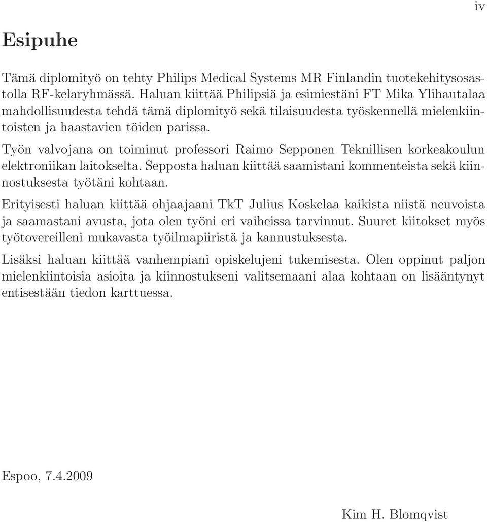 Työn valvojana on toiminut professori Raimo Sepponen Teknillisen korkeakoulun elektroniikan laitokselta. Sepposta haluan kiittää saamistani kommenteista sekä kiinnostuksesta työtäni kohtaan.