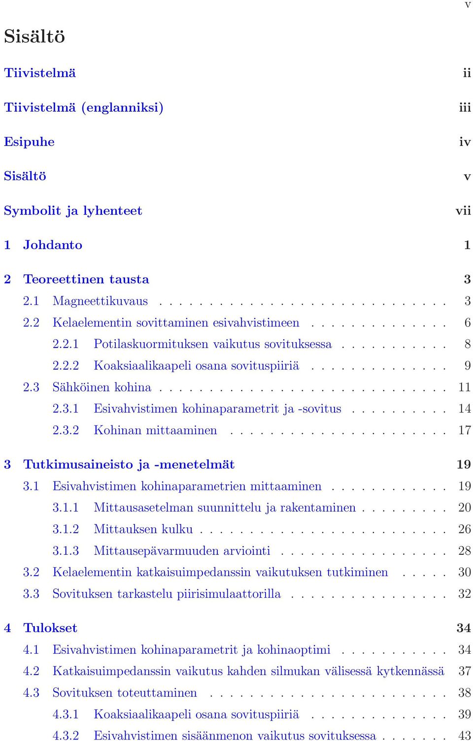 ......... 14 2.3.2 Kohinan mittaaminen...................... 17 3 Tutkimusaineisto ja -menetelmät 19 3.1 Esivahvistimen kohinaparametrien mittaaminen............ 19 3.1.1 Mittausasetelman suunnittelu ja rakentaminen.